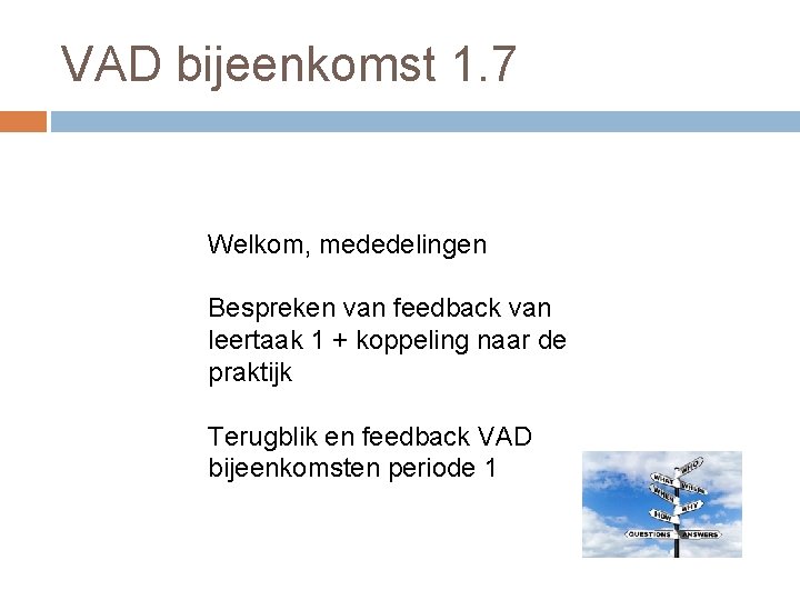VAD bijeenkomst 1. 7 Welkom, mededelingen Bespreken van feedback van leertaak 1 + koppeling