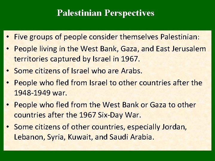 Palestinian Perspectives • Five groups of people consider themselves Palestinian: • People living in