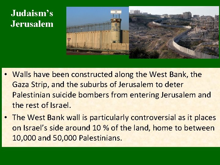 Judaism’s Jerusalem • Walls have been constructed along the West Bank, the Gaza Strip,