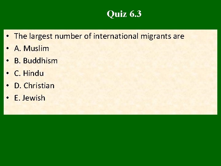 Quiz 6. 3 • • • The largest number of international migrants are A.