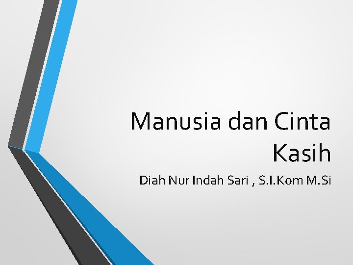 Manusia dan Cinta Kasih Diah Nur Indah Sari , S. I. Kom M. Si