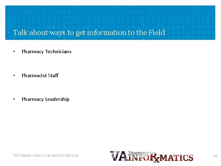 Talk about ways to get information to the Field • Pharmacy Technicians • Pharmacist Talk about ways to get information to the Field • Pharmacy Technicians • Pharmacist