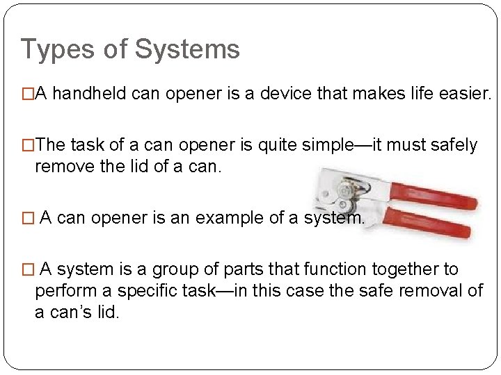 Types of Systems �A handheld can opener is a device that makes life easier.
