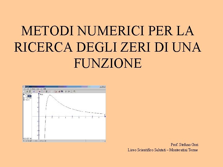 METODI NUMERICI PER LA RICERCA DEGLI ZERI DI UNA FUNZIONE Prof. Stefano Gori Liceo