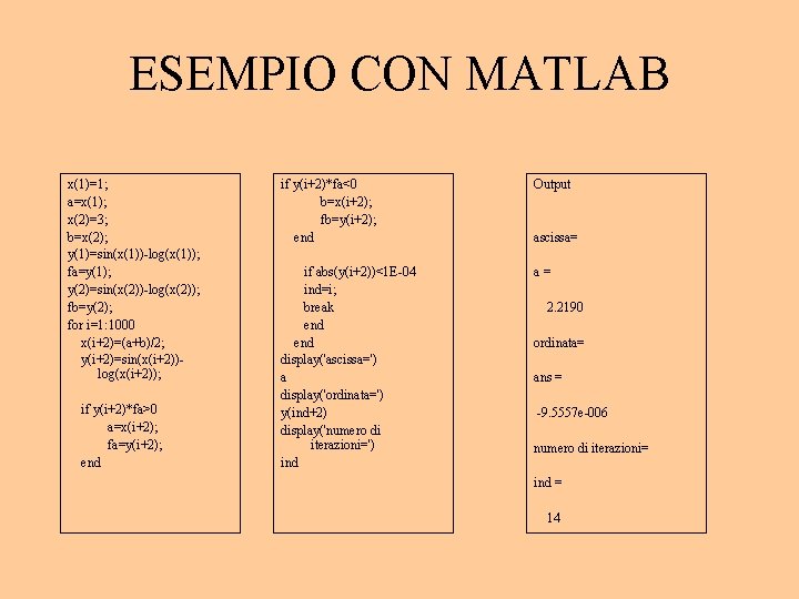 ESEMPIO CON MATLAB x(1)=1; a=x(1); x(2)=3; b=x(2); y(1)=sin(x(1))-log(x(1)); fa=y(1); y(2)=sin(x(2))-log(x(2)); fb=y(2); for i=1: 1000