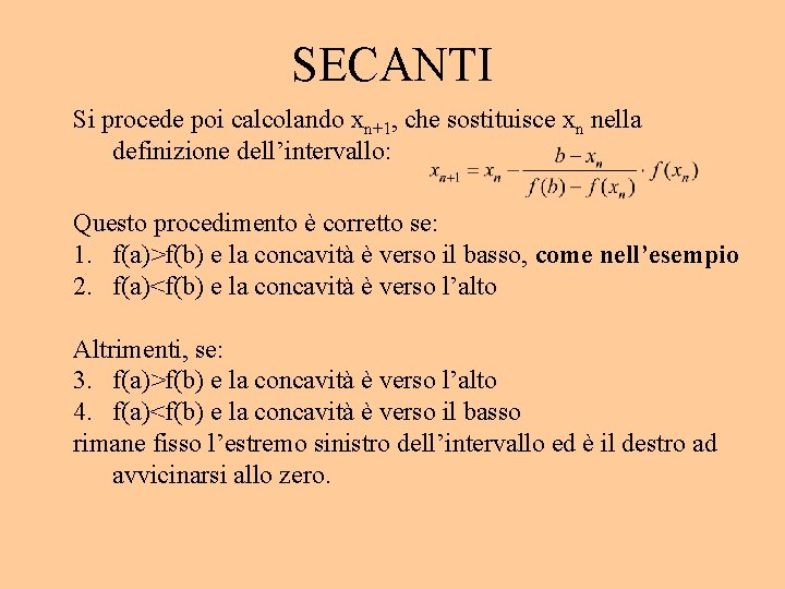 SECANTI Si procede poi calcolando xn+1, che sostituisce xn nella definizione dell’intervallo: Questo procedimento