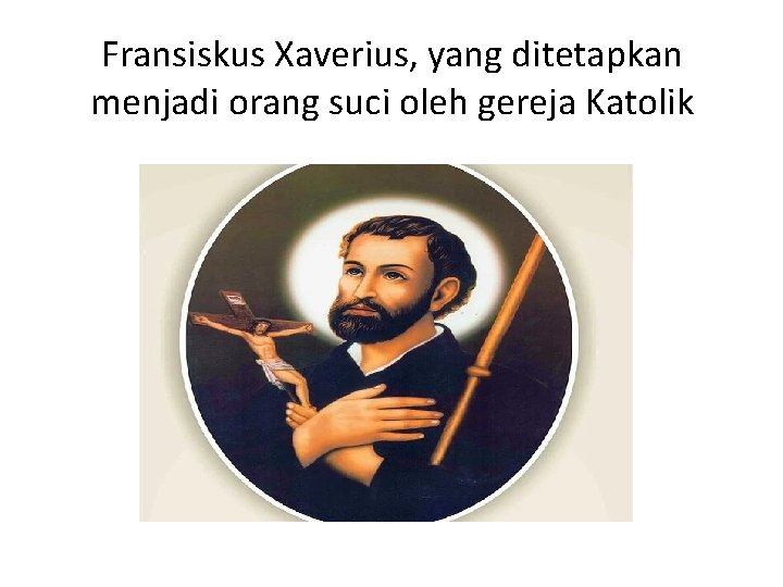 Fransiskus Xaverius, yang ditetapkan menjadi orang suci oleh gereja Katolik 
