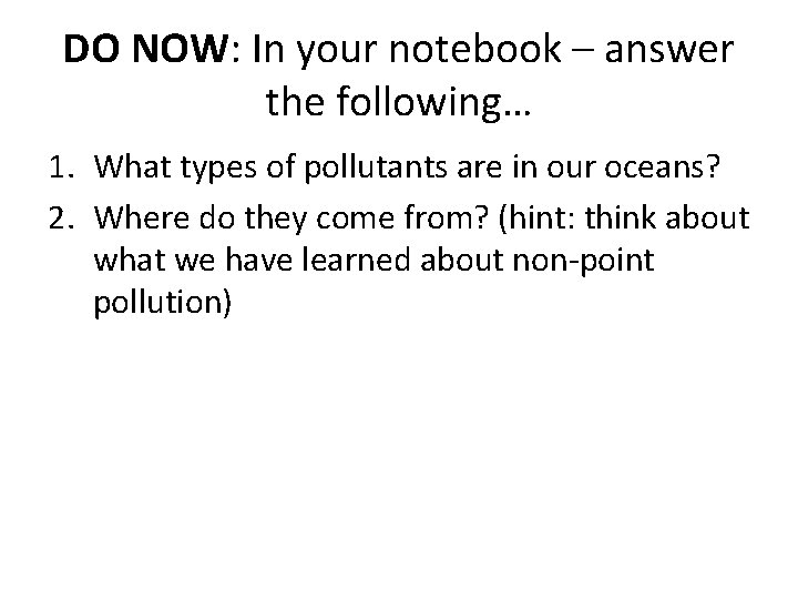 DO NOW: In your notebook – answer the following… 1. What types of pollutants