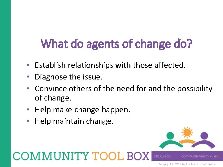 What do agents of change do? • Establish relationships with those affected. • Diagnose