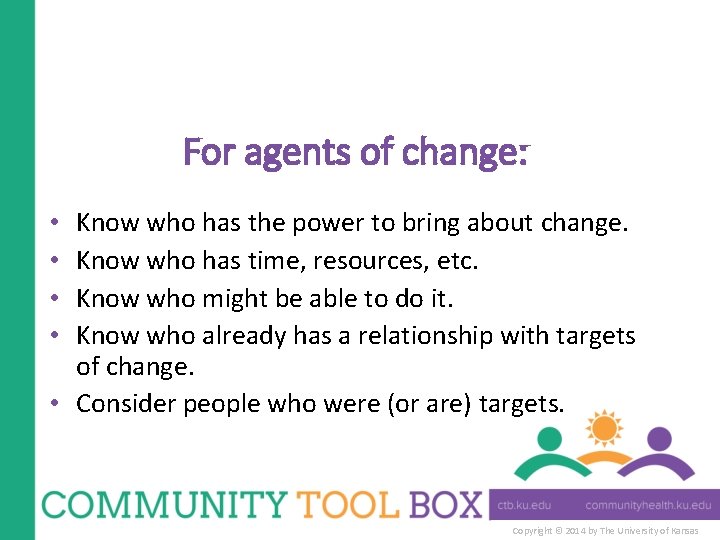 For agents of change: Know who has the power to bring about change. Know