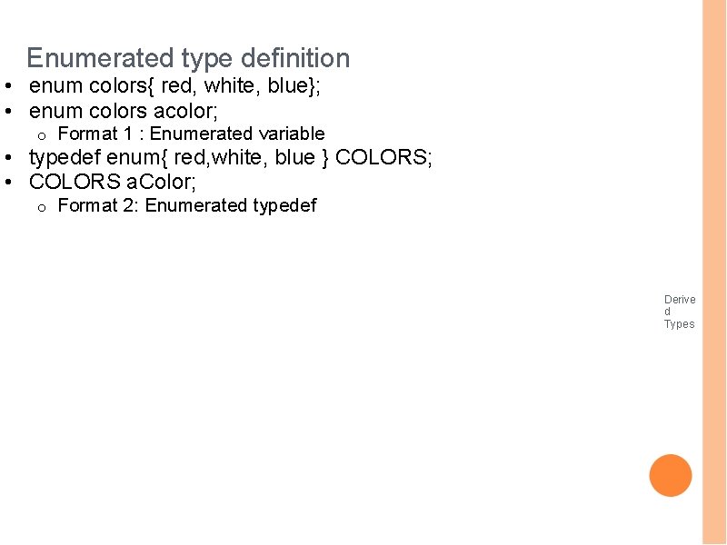 Enumerated type definition • enum colors{ red, white, blue}; • enum colors acolor; o