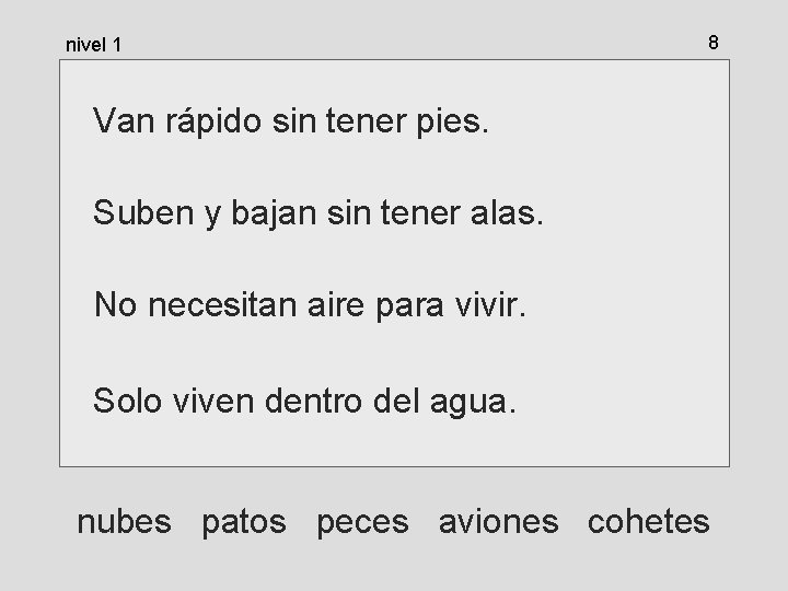 nivel 1 8 Van rápido sin tener pies. Suben y bajan sin tener alas. nivel 1 8 Van rápido sin tener pies. Suben y bajan sin tener alas.