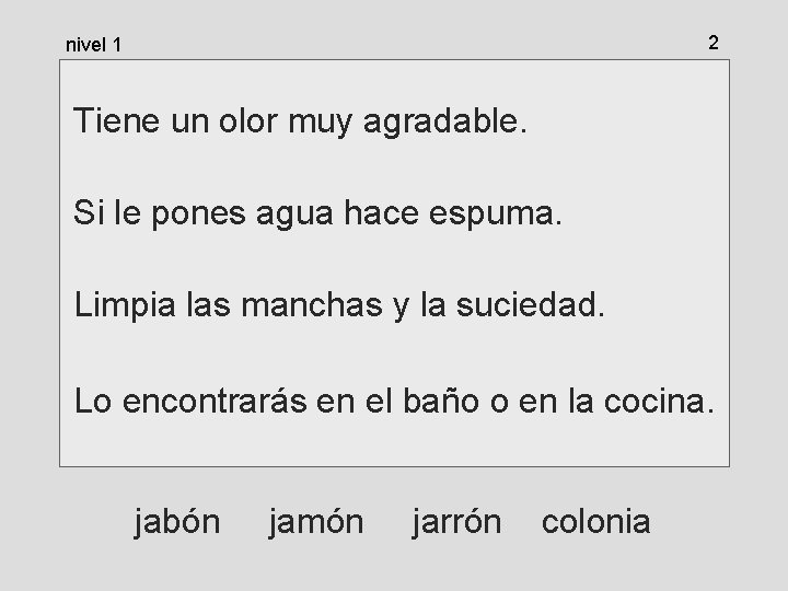 2 nivel 1 Tiene un olor muy agradable. Si le pones agua hace espuma. 2 nivel 1 Tiene un olor muy agradable. Si le pones agua hace espuma.