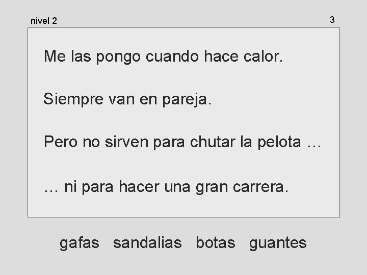 3 nivel 2 Me las pongo cuando hace calor. Siempre van en pareja. Pero 3 nivel 2 Me las pongo cuando hace calor. Siempre van en pareja. Pero