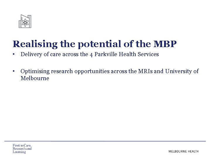 Realising the potential of the MBP • Delivery of care across the 4 Parkville Realising the potential of the MBP • Delivery of care across the 4 Parkville