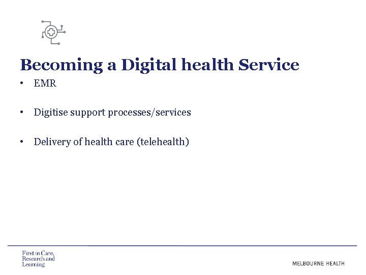 Becoming a Digital health Service • EMR • Digitise support processes/services • Delivery of Becoming a Digital health Service • EMR • Digitise support processes/services • Delivery of