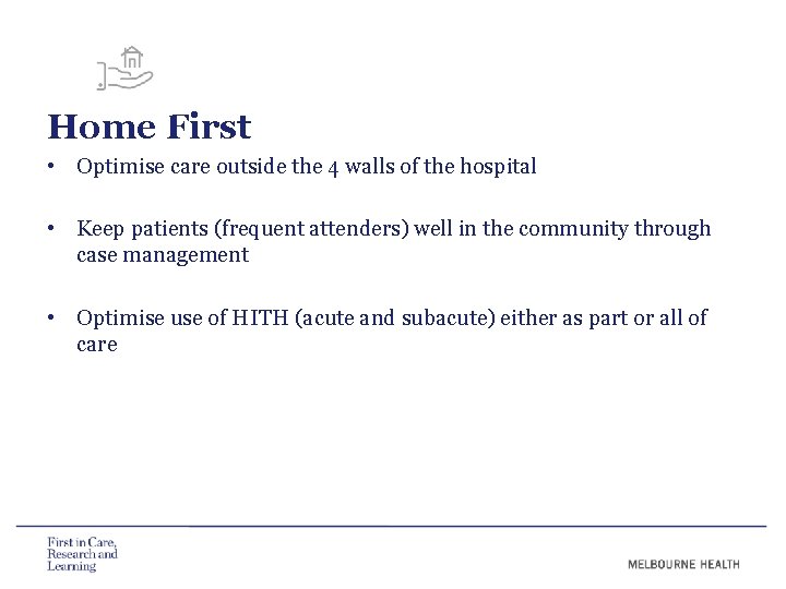 Home First • Optimise care outside the 4 walls of the hospital • Keep Home First • Optimise care outside the 4 walls of the hospital • Keep