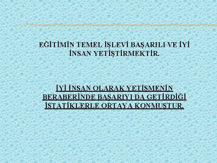 EĞİTİMİN TEMEL İŞLEVİ BAŞARILI VE İYİ İNSAN YETİŞTİRMEKTİR. İYİ İNSAN OLARAK YETİŞMENİN BERABERİNDE BAŞARIYI