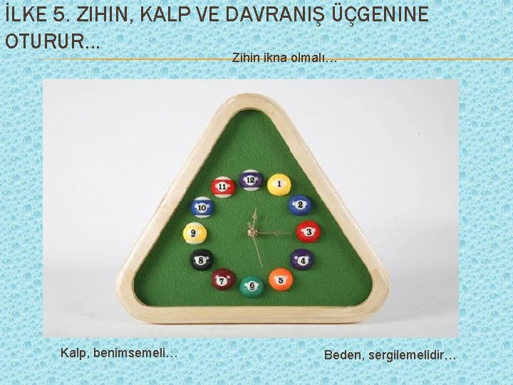 İLKE 5. ZIHIN, KALP VE DAVRANIŞ ÜÇGENINE OTURUR… Zihin ikna olmalı… Kalp, benimsemeli… Beden,