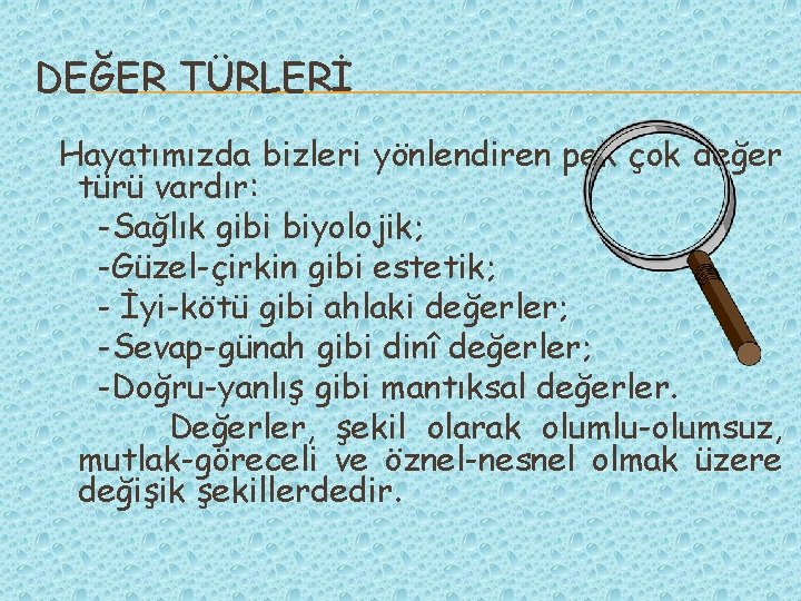 DEĞER TÜRLERİ Hayatımızda bizleri yönlendiren pek çok değer türü vardır: -Sağlık gibi biyolojik; -Güzel-çirkin