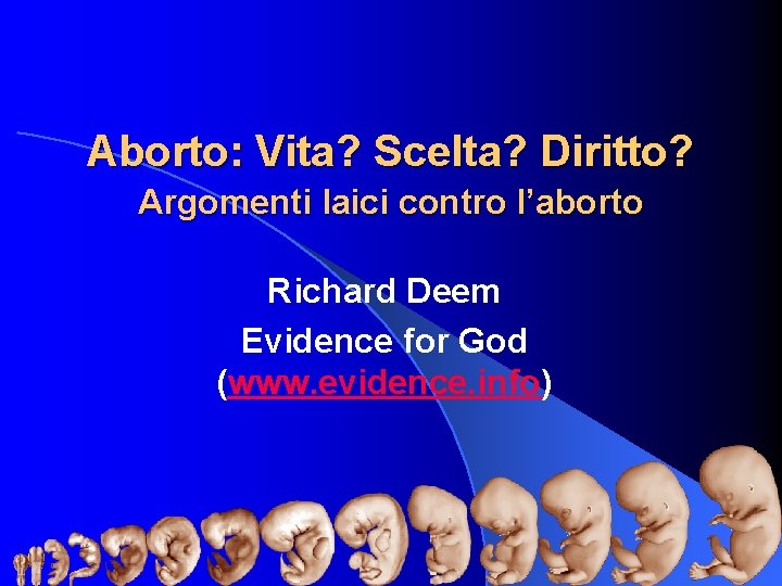 Aborto: Vita? Scelta? Diritto? Argomenti laici contro l’aborto Richard Deem Evidence for God (www.