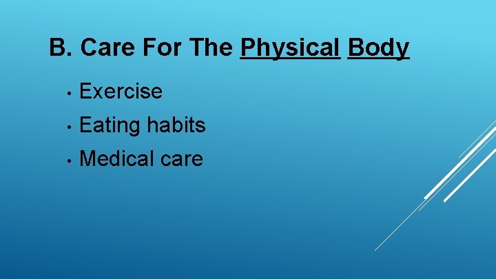 B. Care For The Physical Body • Exercise • Eating habits • Medical care