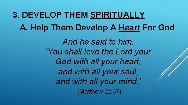 3. DEVELOP THEM SPIRITUALLY A. Help Them Develop A Heart For God And he