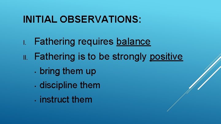 INITIAL OBSERVATIONS: I. Fathering requires balance II. Fathering is to be strongly positive •