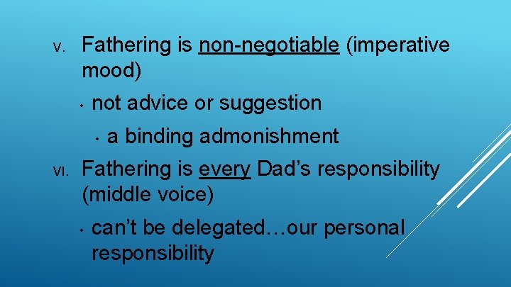 V. Fathering is non-negotiable (imperative mood) • not advice or suggestion • VI. a