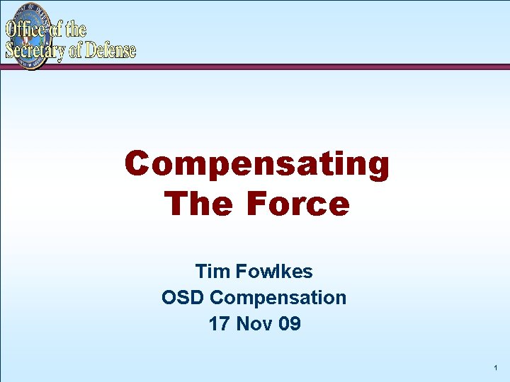 Compensating The Force Tim Fowlkes OSD Compensation 17 Nov 09 1 