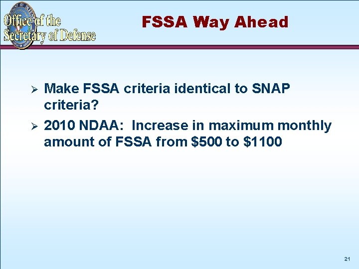 FSSA Way Ahead Ø Ø Make FSSA criteria identical to SNAP criteria? 2010 NDAA: