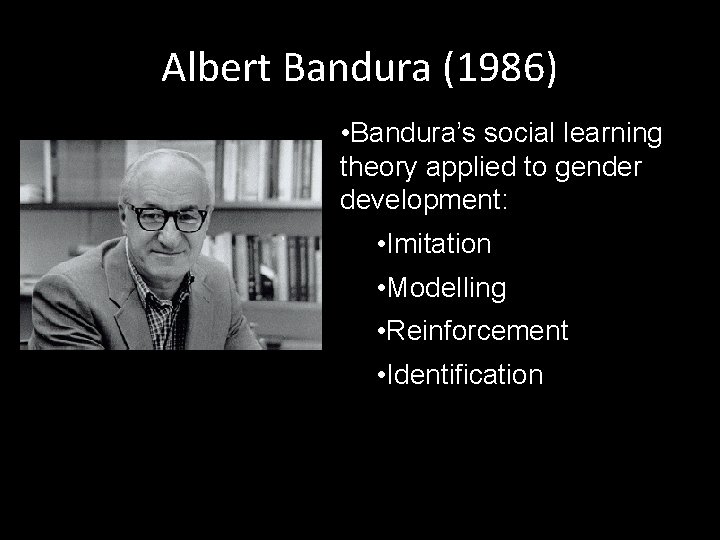 Albert Bandura (1986) • Bandura’s social learning theory applied to gender development: • Imitation