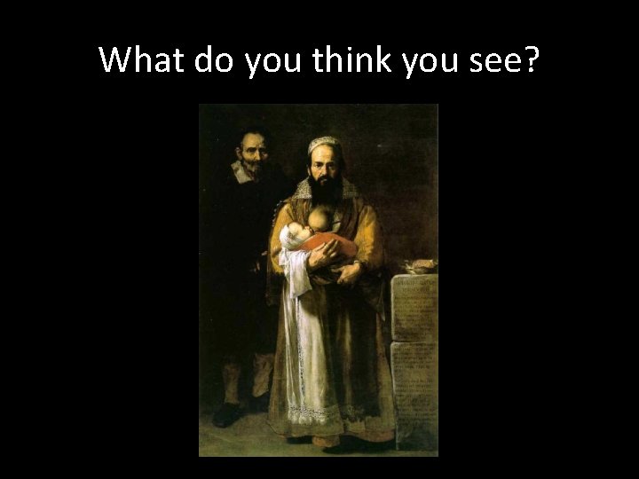 What do you think you see? 