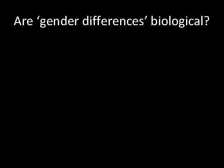 Are ‘gender differences’ biological? 
