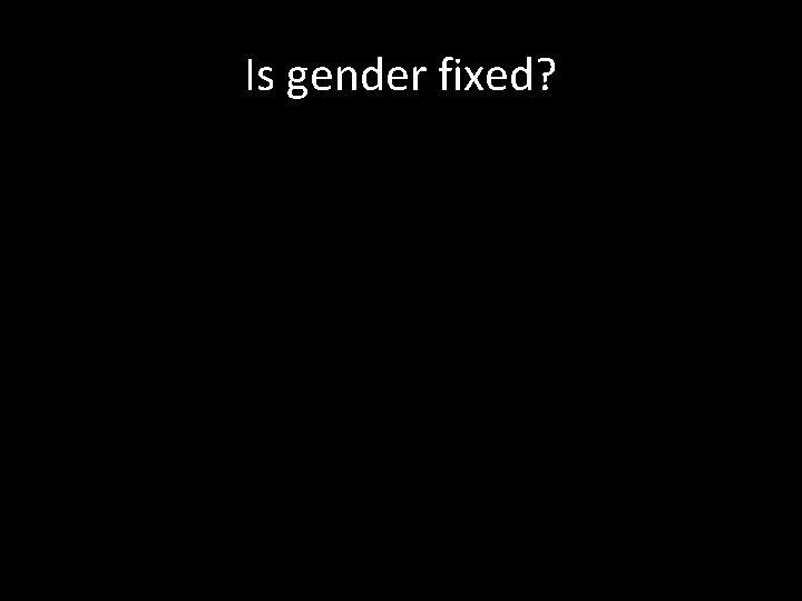 Is gender fixed? 