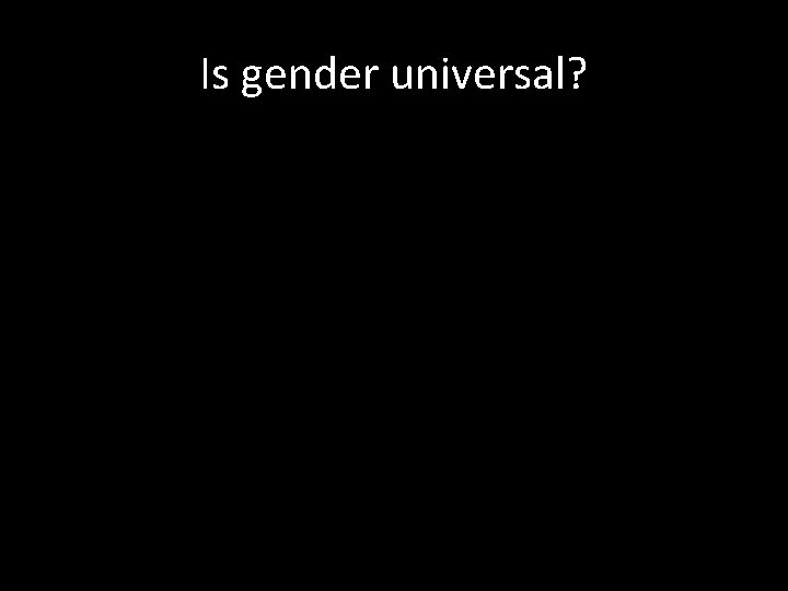 Is gender universal? 