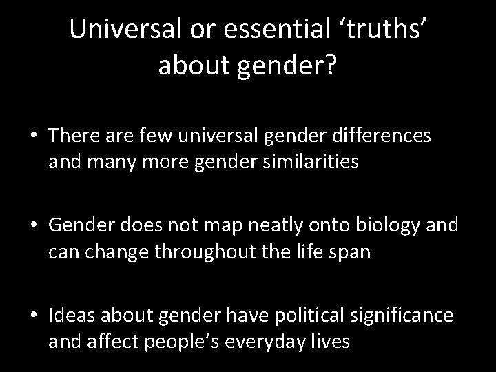 Universal or essential ‘truths’ about gender? • There are few universal gender differences and