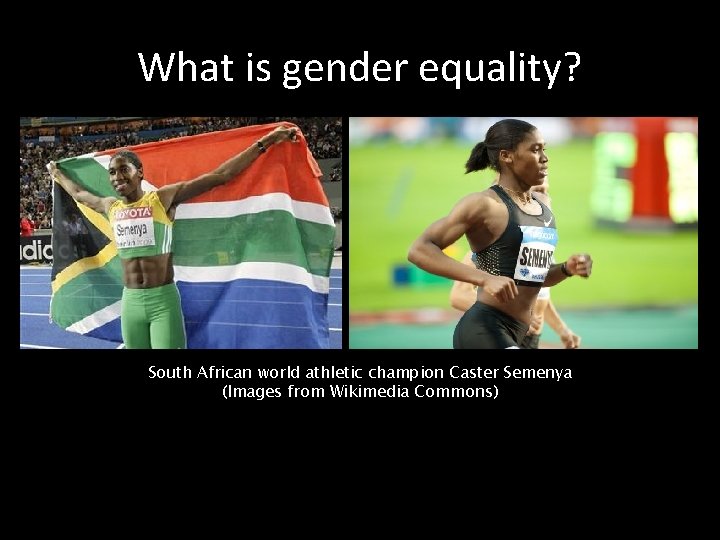 What is gender equality? South African world athletic champion Caster Semenya (Images from Wikimedia
