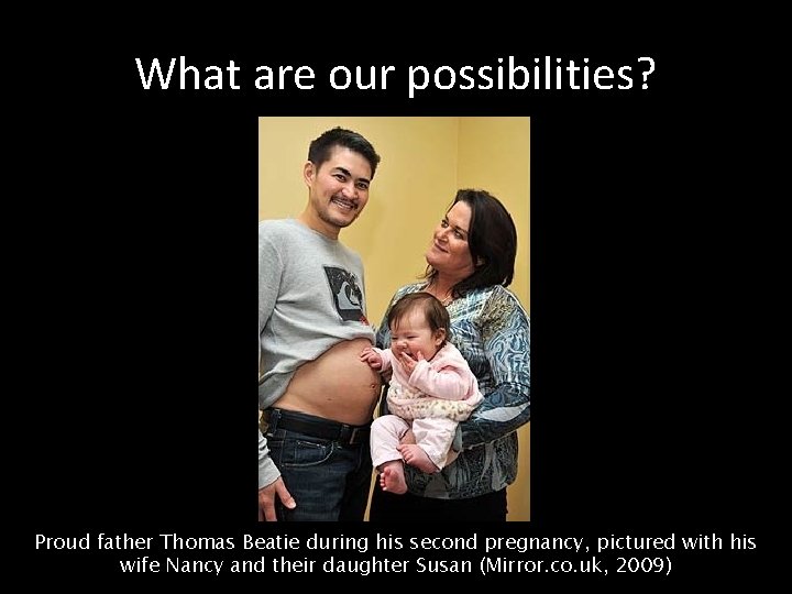 What are our possibilities? Proud father Thomas Beatie during his second pregnancy, pictured with