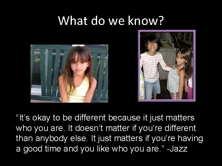 What do we know? “It’s okay to be different because it just matters who