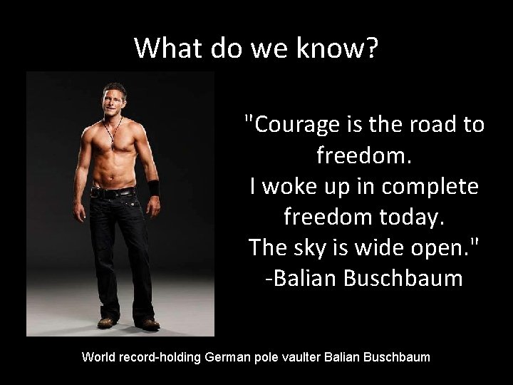 What do we know? "Courage is the road to freedom. I woke up in