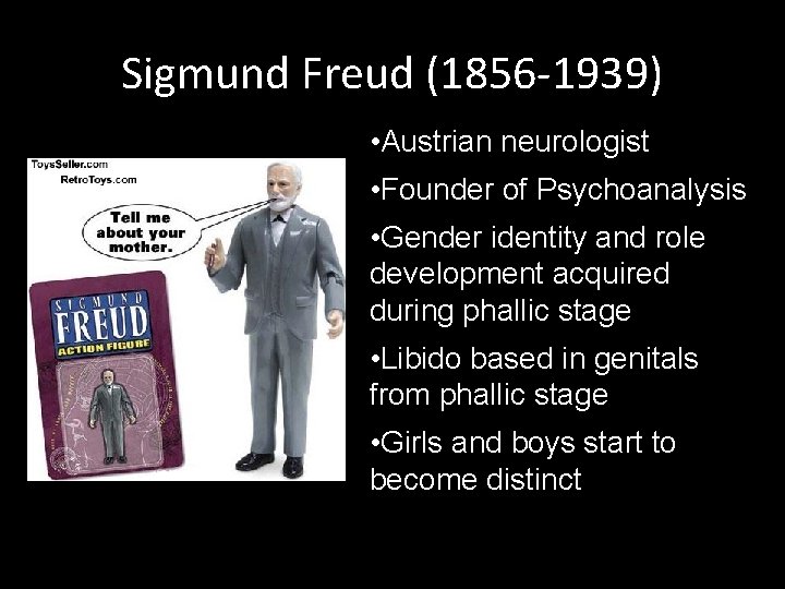 Sigmund Freud (1856 -1939) • Austrian neurologist • Founder of Psychoanalysis • Gender identity