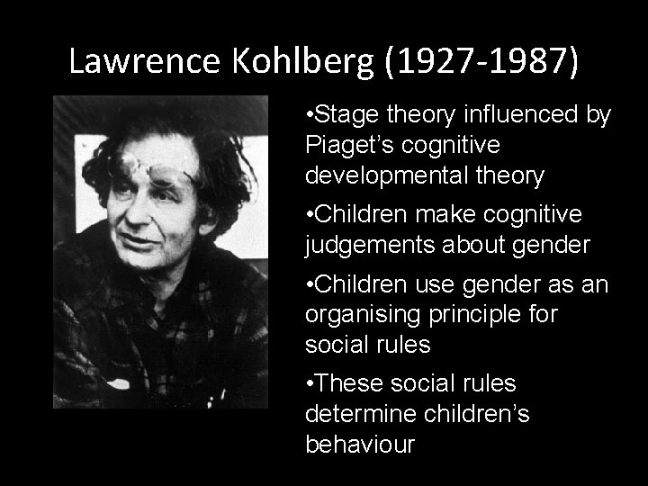 Lawrence Kohlberg (1927 -1987) • Stage theory influenced by Piaget’s cognitive developmental theory •