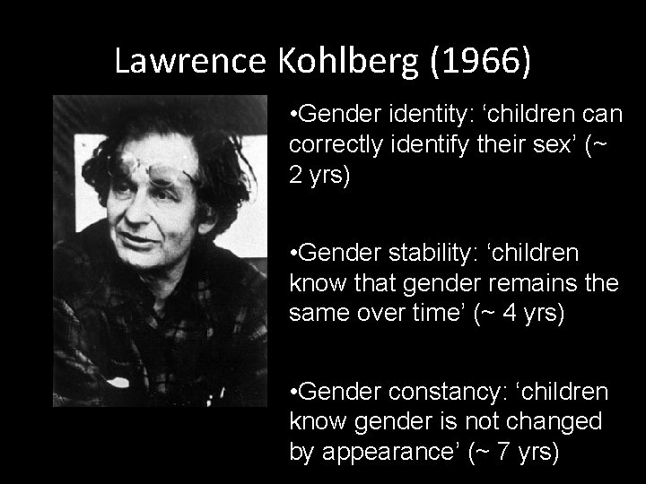 Lawrence Kohlberg (1966) • Gender identity: ‘children can correctly identify their sex’ (~ 2