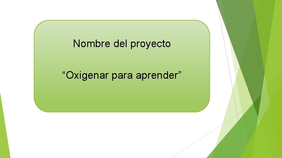 Nombre del proyecto “Oxigenar para aprender” 