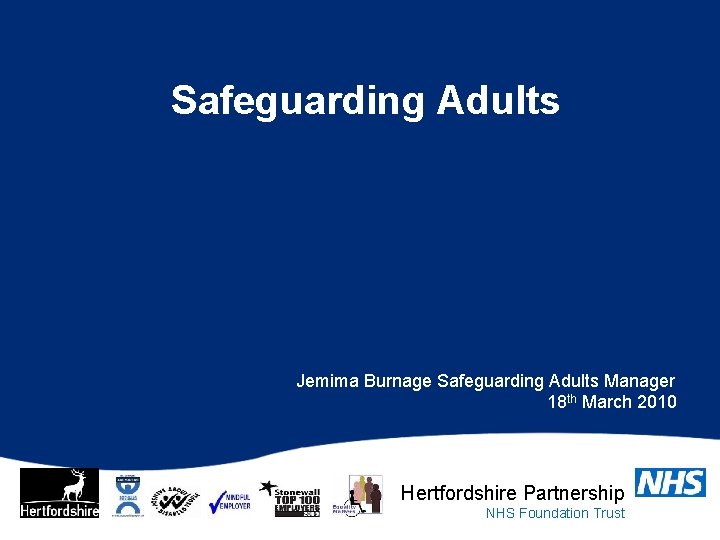 Safeguarding Adults Jemima Burnage Safeguarding Adults Manager 18 th March 2010 Hertfordshire Partnership NHS
