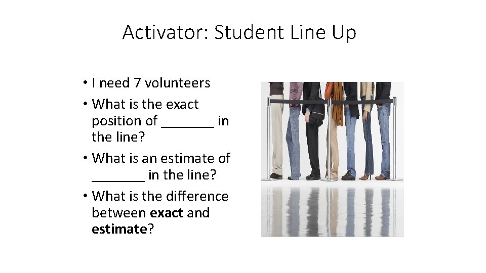 Activator: Student Line Up • I need 7 volunteers • What is the exact
