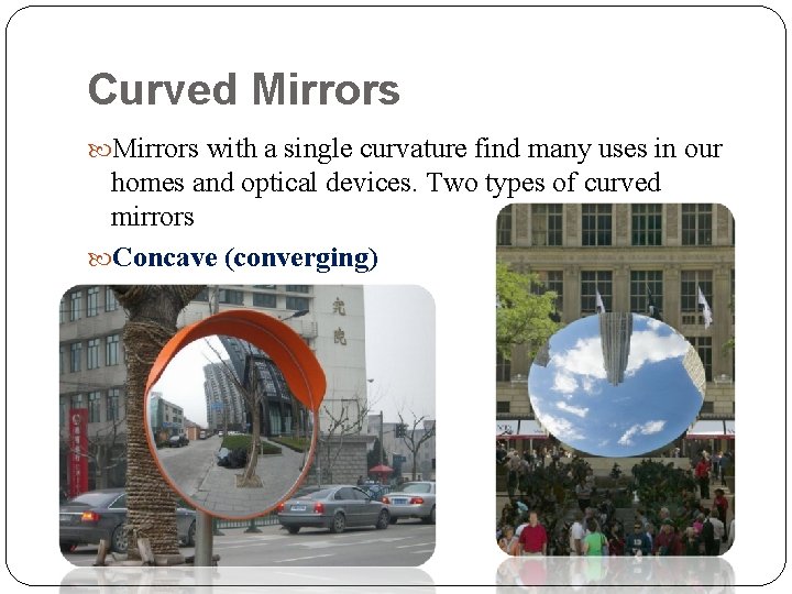 Curved Mirrors with a single curvature find many uses in our homes and optical