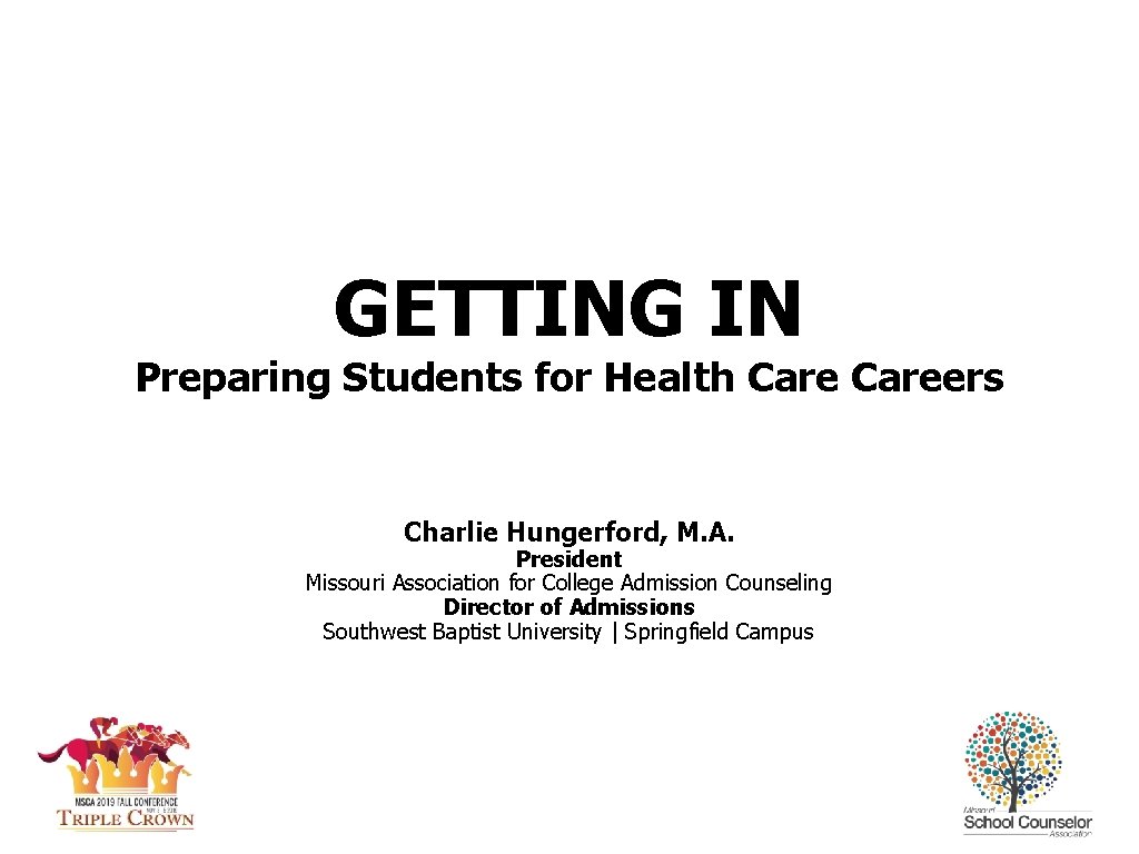 GETTING IN Preparing Students for Health Careers Charlie Hungerford, M. A. President Missouri Association