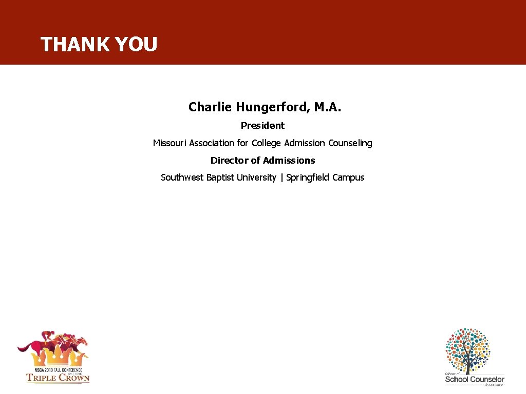 THANK YOU Charlie Hungerford, M. A. President Missouri Association for College Admission Counseling Director